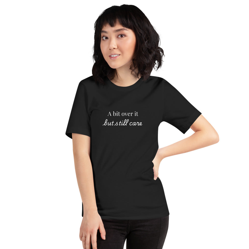 "A bit over it, but still care" T-shirt