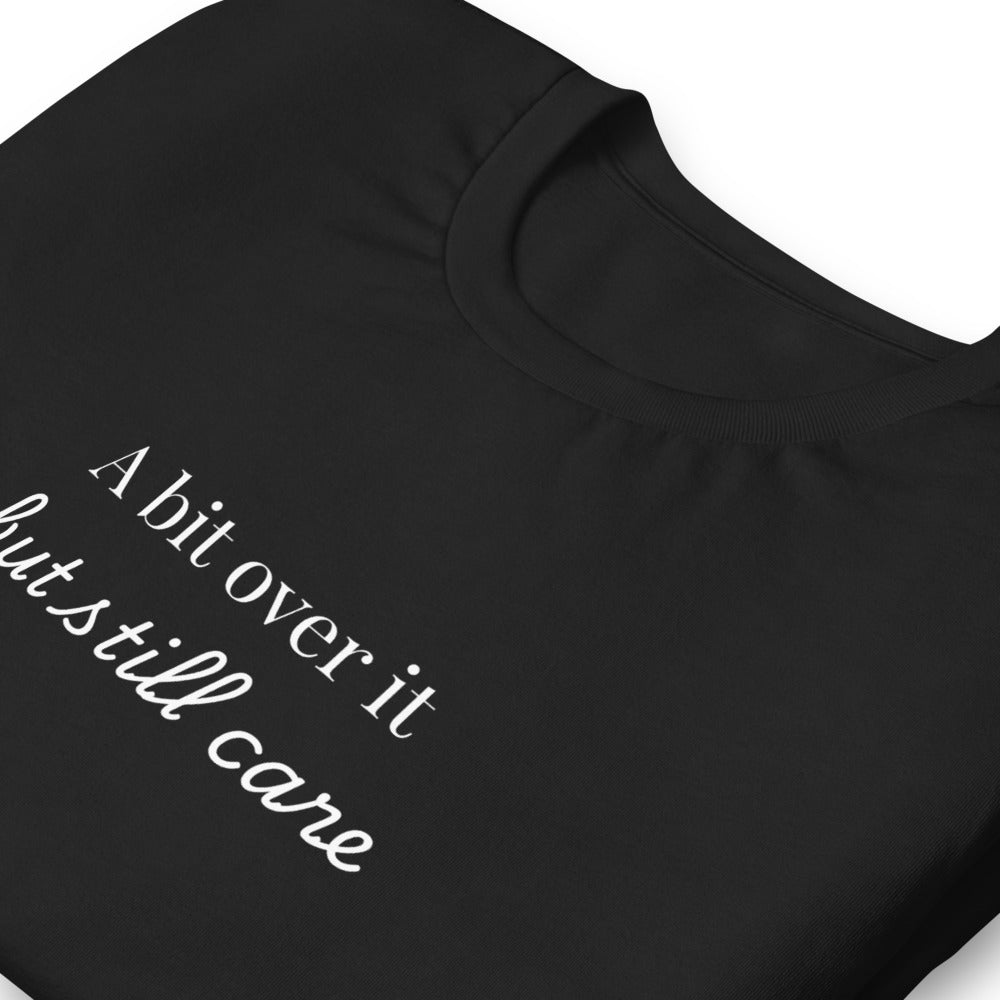 "A bit over it, but still care" T-shirt